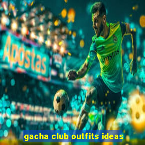 gacha club outfits ideas