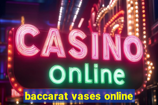 baccarat vases online