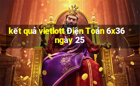 kết quả vietlott Điện Toán 6x36 ngày 25