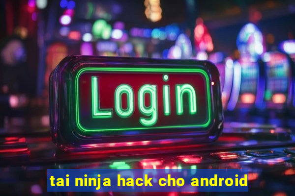 tai ninja hack cho android