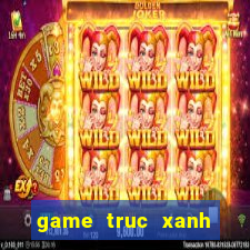 game truc xanh truc tuyen