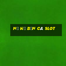 nổ hũ bắn cá slot