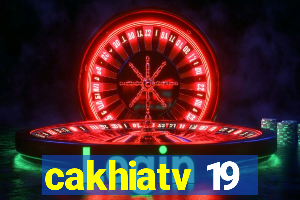 cakhiatv 19