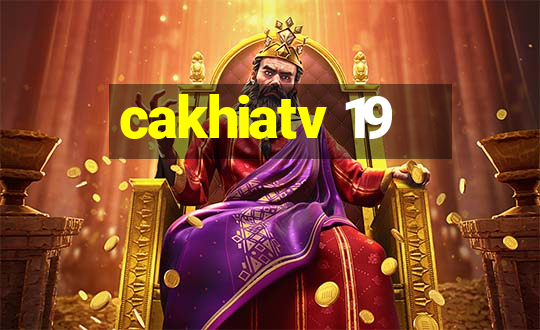 cakhiatv 19