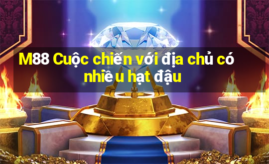 M88 Cuộc chiến với địa chủ có nhiều hạt đậu