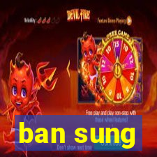 ban sung