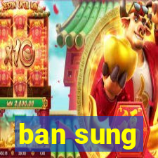 ban sung