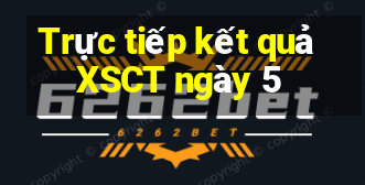 Trực tiếp kết quả XSCT ngày 5