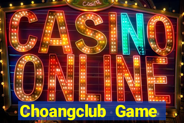 Choangclub Game Bài Online Uy Tín