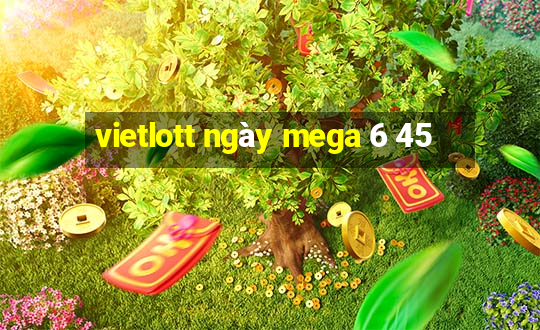 vietlott ngày mega 6 45