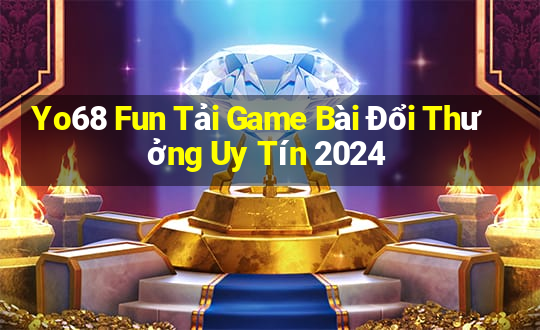 Yo68 Fun Tải Game Bài Đổi Thưởng Uy Tín 2024