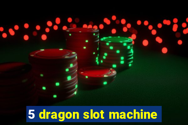 5 dragon slot machine