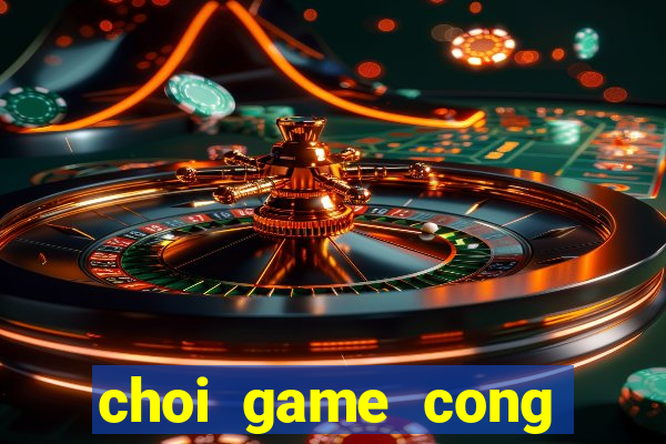 choi game cong nhan cho hang