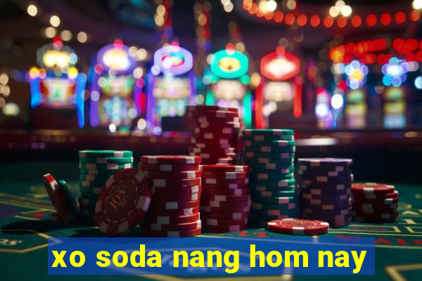 xo soda nang hom nay