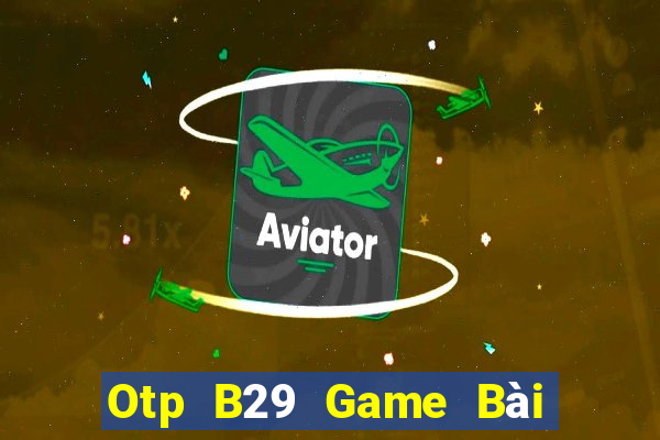 Otp B29 Game Bài Uy Tín