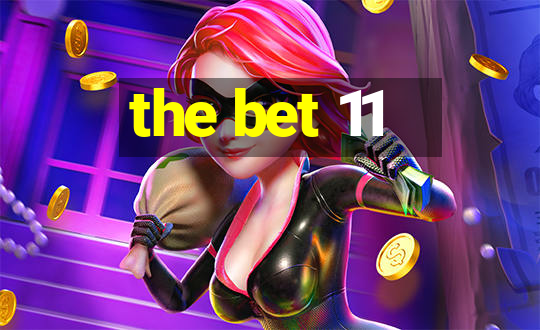 the bet 11