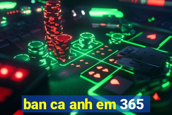 ban ca anh em 365