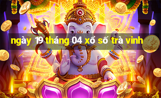 ngày 19 tháng 04 xổ số trà vinh