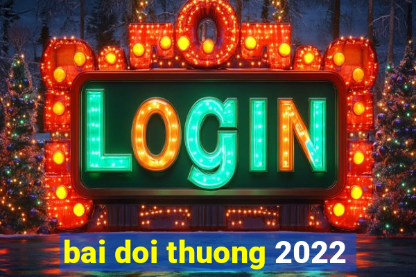 bai doi thuong 2022