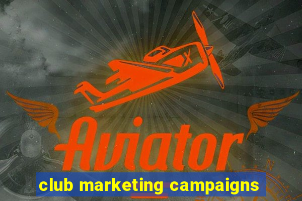 club marketing campaigns