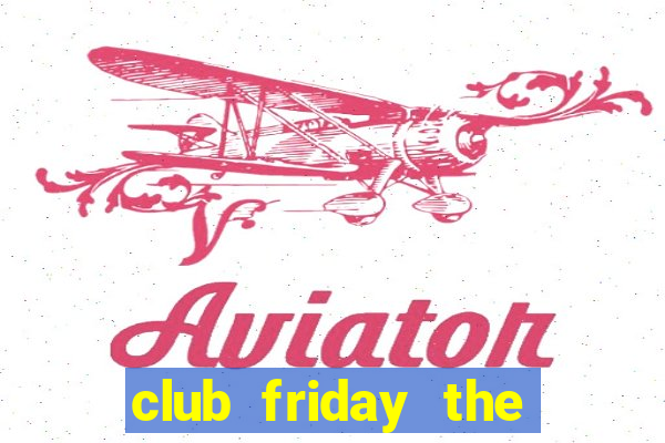 club friday the series 14