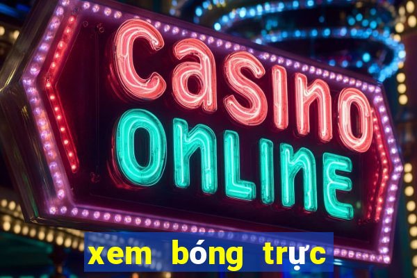 xem bóng trực tiếp ngày hôm nay