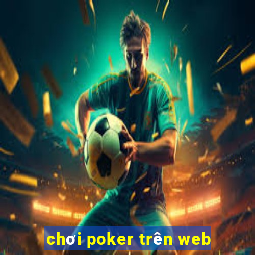 chơi poker trên web