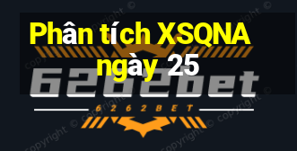 Phân tích XSQNA ngày 25