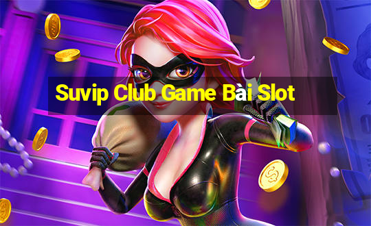 Suvip Club Game Bài Slot