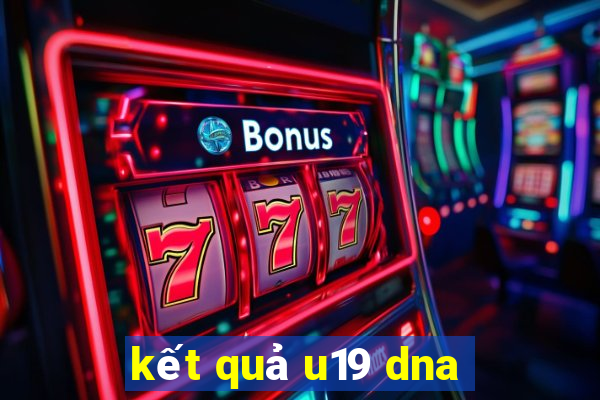 kết quả u19 dna