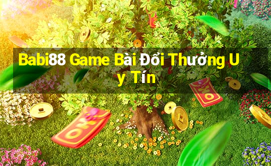 Babi88 Game Bài Đổi Thưởng Uy Tín