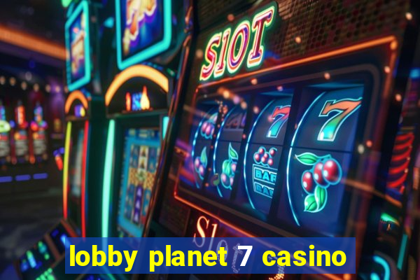 lobby planet 7 casino