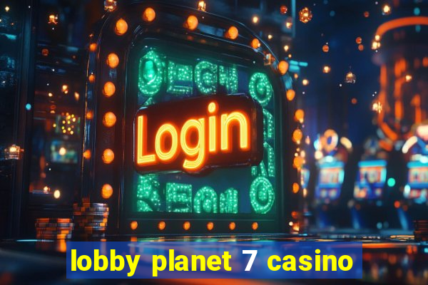 lobby planet 7 casino