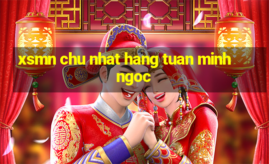 xsmn chu nhat hang tuan minh ngoc