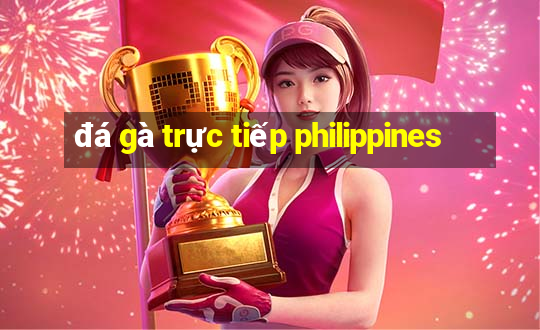 đá gà trực tiếp philippines