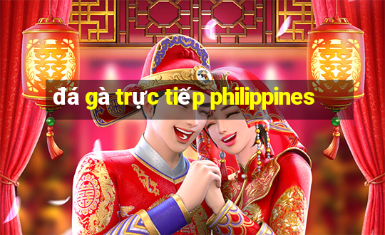 đá gà trực tiếp philippines