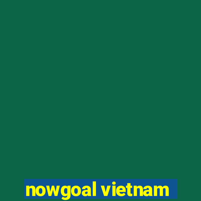 nowgoal vietnam