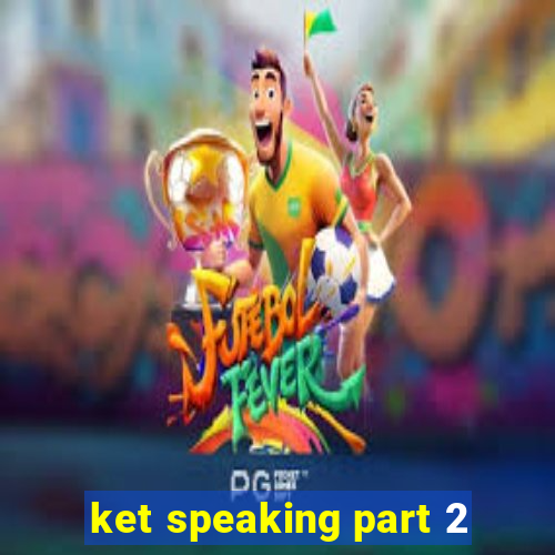 ket speaking part 2