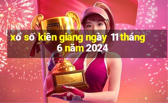 xổ số kiên giang ngày 11 tháng 6 năm 2024