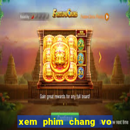 xem phim chang vo cua em