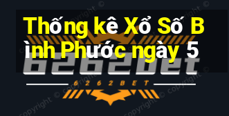 Thống kê Xổ Số Bình Phước ngày 5