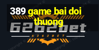 389 game bai doi thuong