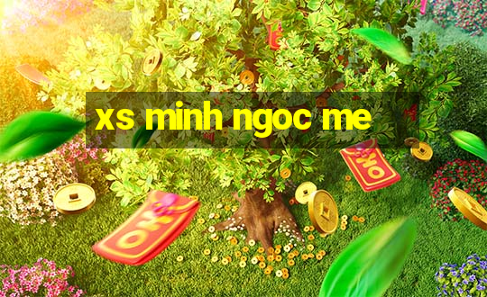 xs minh ngoc me