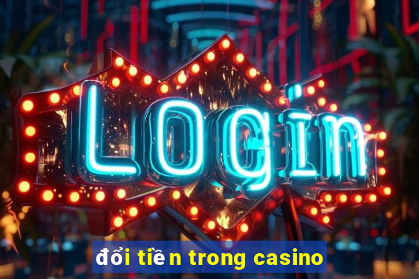 đổi tiền trong casino