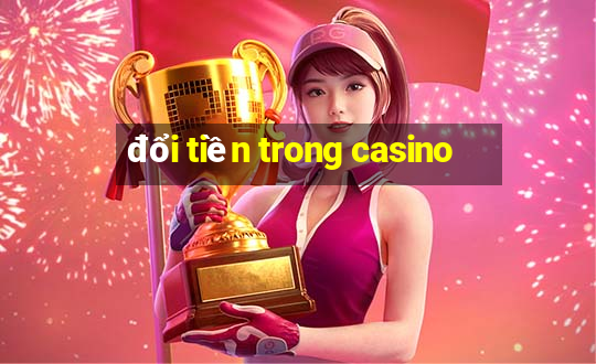 đổi tiền trong casino