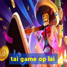 tai game op lai