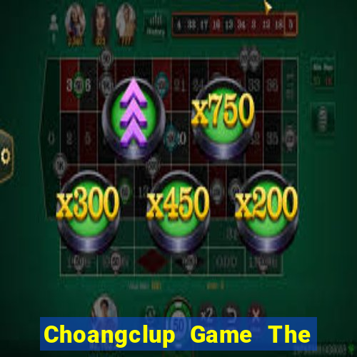 Choangclup Game The Bài Mobile 2021