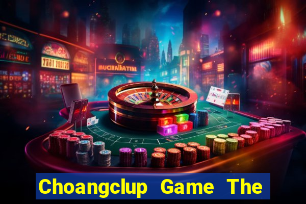 Choangclup Game The Bài Mobile 2021