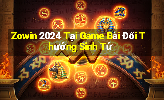 Zowin 2024 Tại Game Bài Đổi Thưởng Sinh Tử