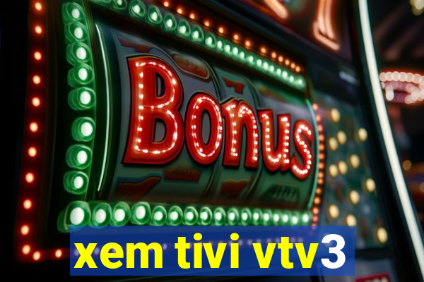 xem tivi vtv3